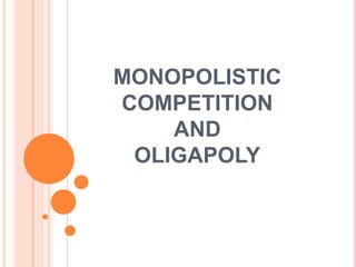 MONOPOLISTIC
COMPETITION
    AND
 OLIGAPOLY
 