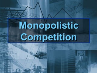 MonopolisticMonopolistic
CompetitionCompetition
 