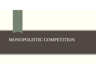 MONOPOLISTIC COMPETITION
 