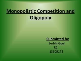 Monopolistic Competition and
Oligopoly

Submitted by:
Surbhi Goel
R2
13609178

 