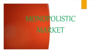 MONOPOLISTIC
MARKET
 