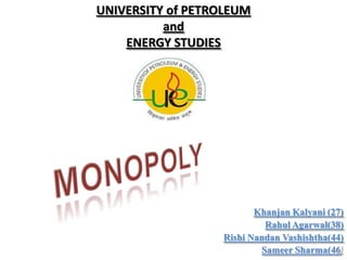UNIVERSITY of PETROLEUM
          and
    ENERGY STUDIES




                         Khanjan Kalyani (27)
                           Rahul Agarwal(38)
                  Rishi Nandan Vashishtha(44)
                          Sameer Sharma(46)
 