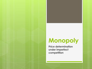 Monopoly
Price determination
under imperfect
competition
 