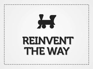 Reinvent the way.