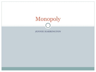 Monopoly

JENNIE HARRINGTON
 