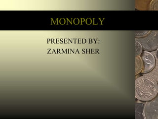 MONOPOLY
PRESENTED BY:
ZARMINA SHER
 