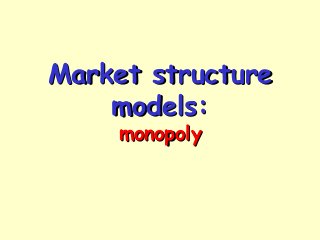 Market structureMarket structure
models:models:
monopolymonopoly
 