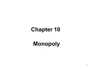 Chapter 10
Monopoly
1
 