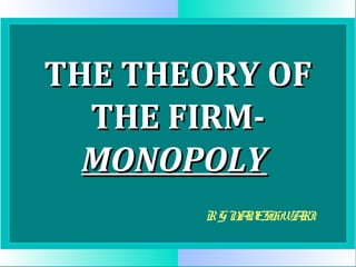 THE THEORY OFTHE THEORY OF
THE FIRM-THE FIRM-
MONOPOLYMONOPOLY
R.GNANESHWARI
 