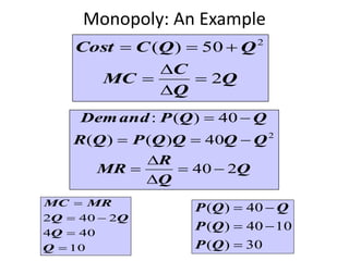 Q
Q
C
MC
QQCCost
2
50)( 2





Q
Q
R
MR
QQQQPQR
QQPDemand
240
40)()(
40)(:
2






Monopoly: An Example
10
404
2402




Q
Q
QQ
MRMC
30)(
1040)(
40)(



QP
QP
QQP
 
