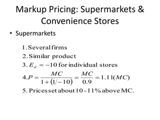  
MC.above11%-10aboutsetPrices.5
)(11.1
9.01011
.4
storesindividualfor103.
productSimilar2.
firmsSeveral1.
MC
MCMC
P
Ed




Markup Pricing: Supermarkets &
Convenience Stores
• Supermarkets
 