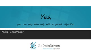 Yes,
you can play Monopoly with a genetic algorithm
Niels Zeilemaker
 