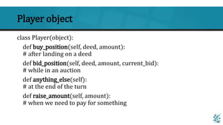 Player object
class Player(object):
def buy_position(self, deed, amount):
# after landing on a deed
def bid_position(self,...