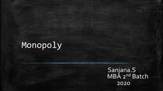 Monopoly
Sanjana.S
MBA 2nd Batch
2020
 