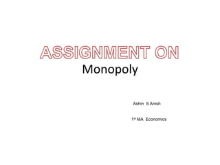 Monopoly
Ashin S Anish
1st MA Economics
 