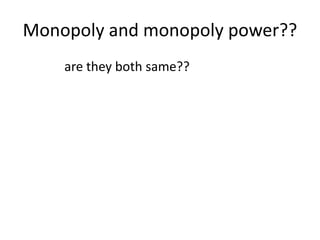 Monopoly and monopoly power??
are they both same??
 