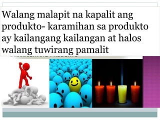 Walang malapit na kapalit ang
produkto- karamihan sa produkto
ay kailangang kailangan at halos
walang tuwirang pamalit
 