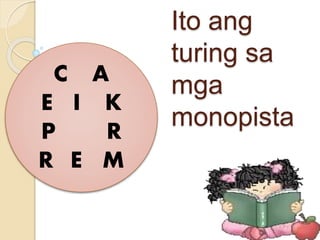 Ito ang
turing sa
mga
monopista
C A
E I K
P R
R E M
 