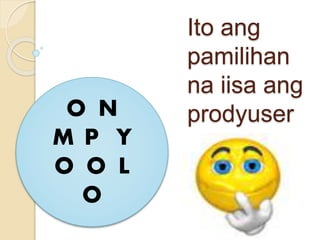 Ito ang
pamilihan
na iisa ang
prodyuserO N
M P Y
O O L
O
 