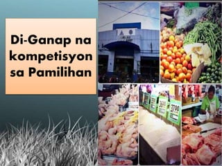 Di-Ganap na
kompetisyon
sa Pamilihan
 