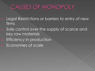 




Legal Restrictions or barriers to entry of new
firms
Sole control over the supply of scarce and
key raw materials
Efficiency in production
Economies of scale

 
