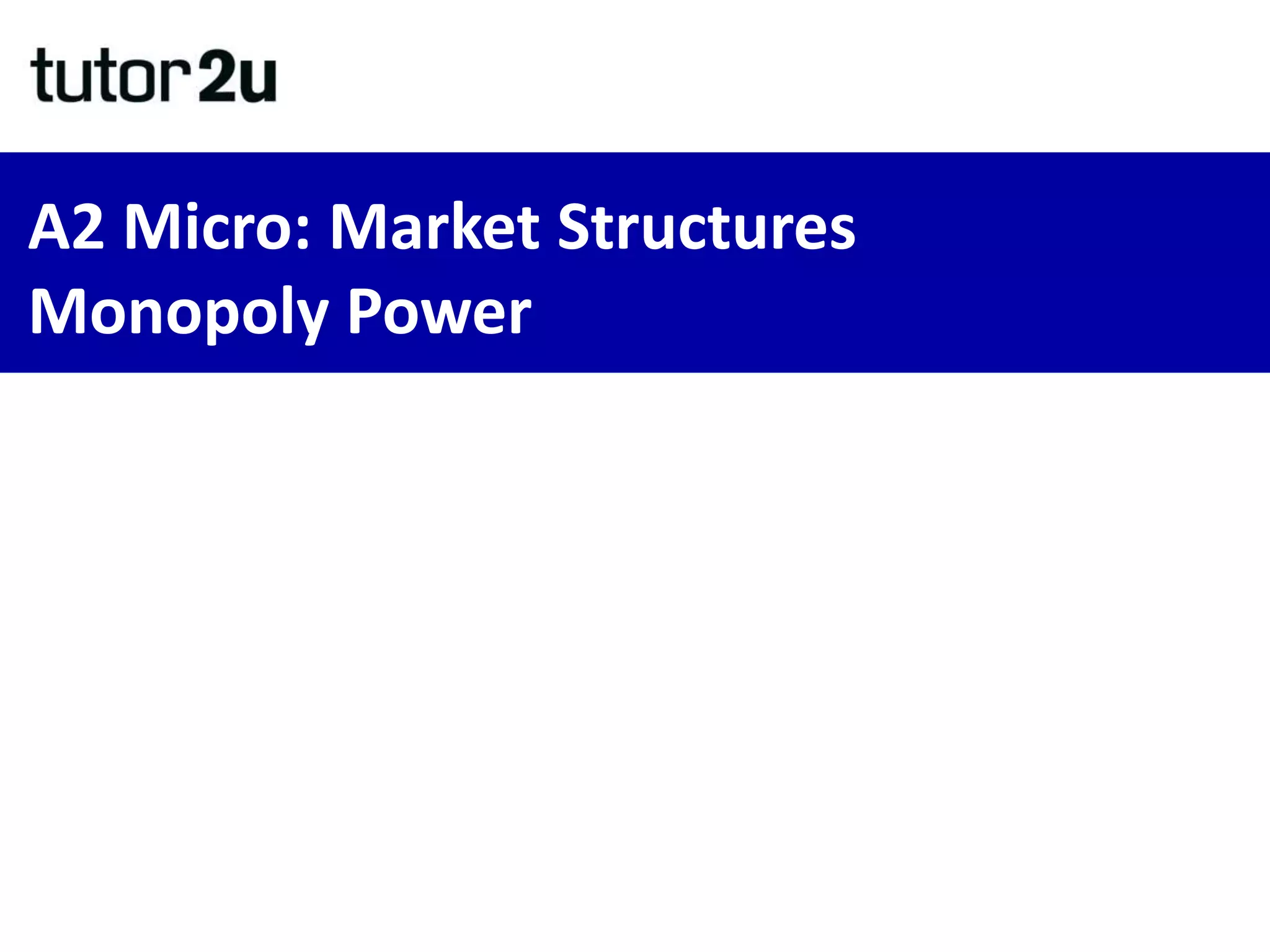 A2 Micro: Market Structures
Monopoly Power
 