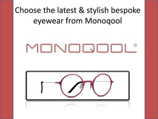 Choose the latest & stylish bespoke
eyewear from Monoqool
 