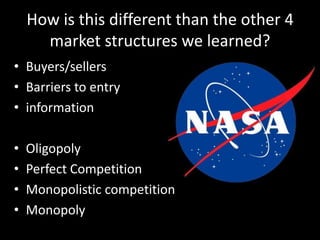 How is this different than the other 4
market structures we learned?
• Buyers/sellers
• Barriers to entry
• information
• Oligopoly
• Perfect Competition
• Monopolistic competition
• Monopoly
 