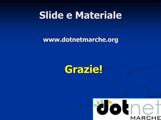 Slide e Materiale 
www.dotnetmarche.org 
Grazie! 
