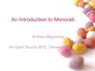 An Introduction to Monorail.  ,[object Object],[object Object]