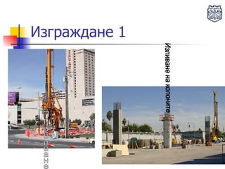 Изграждане 1 Изливане на колоните Пробиване 
