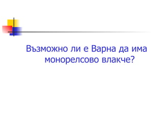 Възможно ли е Варна да има монорелсово влакче? 