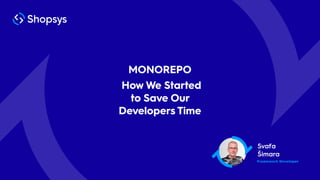 Svaťa
Šimara
MONOREPO
How We Started
to Save Our
Developers Time
Framework Developer
 