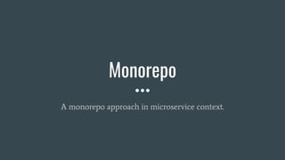 Monorepo
A monorepo approach in microservice context.
 