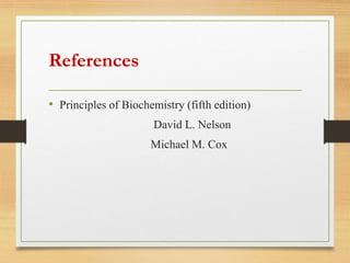 References
• Principles of Biochemistry (fifth edition)
David L. Nelson
Michael M. Cox
 