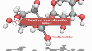 " Absorption of monsaccrides and their
diseases"
• Presented by : Komal Zulfiqar
 