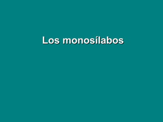 Los monosílabosLos monosílabos
 