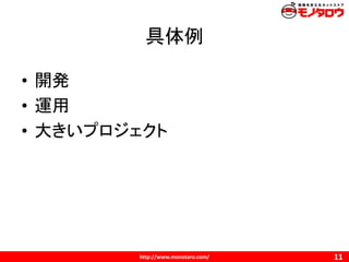 http://www.monotaro.com/
具体例
11
• 開発
• 運用
• 大きいプロジェクト
 