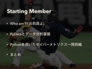 Starting Member
• Who am I?( )
• PyData
• Python
•
 