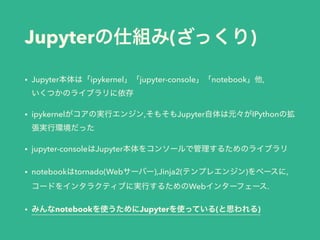 Jupyter ( )
• Jupyter ipykernel jupyter-console notebook , 
• ipykernel , Jupyter IPython
• jupyter-console Jupyter
• notebook tornado(Web ),Jinja2( ) , 
Web .
• notebook Jupyter ( )
 