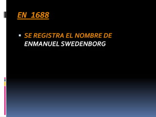 EN 1688

 SE REGISTRA EL NOMBRE DE
 ENMANUEL SWEDENBORG
 