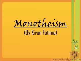 Monotheism
(By Kiran Fatima)
 