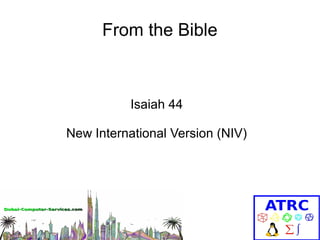 From the Bible

Isaiah 44
New International Version (NIV)

 