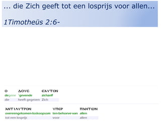 22
... die Zich geeft tot een losprijs voor allen...
1Timotheüs 2:6-
 