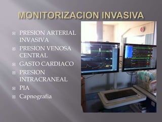  PRESION ARTERIAL
INVASIVA
 PRESION VENOSA
CENTRAL
 GASTO CARDIACO
 PRESION
INTRACRANEAL
 PIA
 Capnografia
 