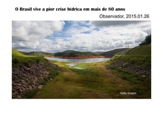 O Brasil vive a pior crise hídrica em mais de 80 anos
Observador, 2015.01.26
Getty Images
 