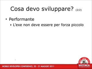 Cosa devo sviluppare?               (2/2)



• Performante
  ‣ L’exe non deve essere per forza piccolo




    6
 