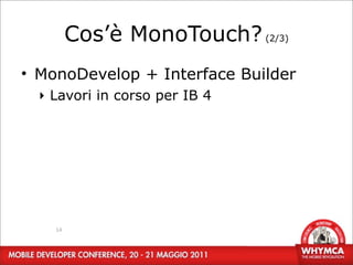 Cos’è MonoTouch? (2/3)
• MonoDevelop + Interface Builder
  ‣ Lavori in corso per IB 4




    14
 