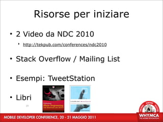 Risorse per iniziare
• 2 Video da NDC 2010
  ‣ http://tekpub.com/conferences/ndc2010


• Stack Overflow / Mailing List

• Esempi: TweetStation

• Libri
     19
 