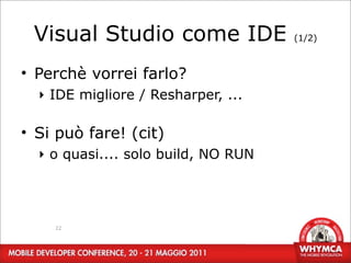 Visual Studio come IDE              (1/2)



• Perchè vorrei farlo?
  ‣ IDE migliore / Resharper, ...

• Si può fare! (cit)
  ‣ o quasi.... solo build, NO RUN




    22
 